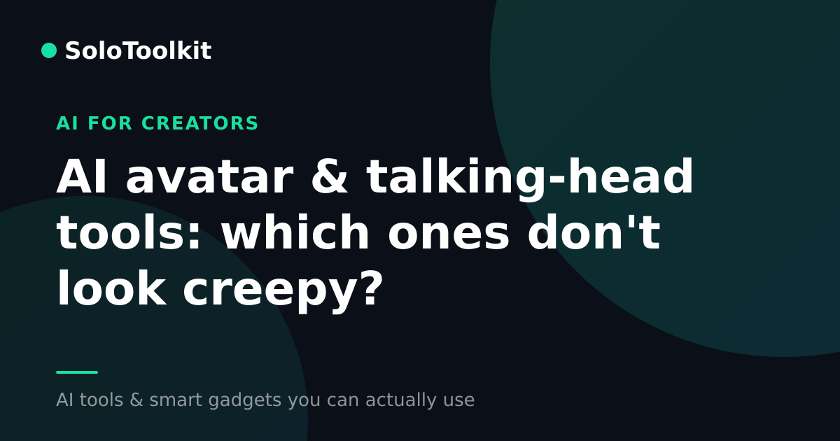 AI avatar & talking-head tools: which ones don't look creepy? — AI for creators, SoloToolkit