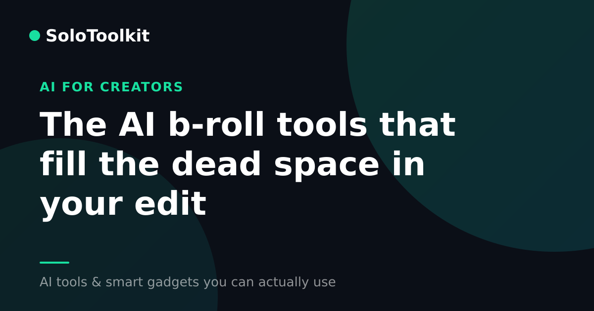 The AI b-roll tools that fill the dead space in your edit — AI for creators, SoloToolkit
