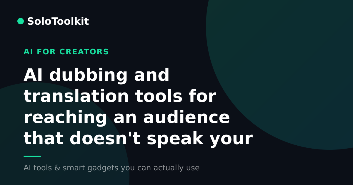 AI dubbing and translation tools for reaching an audience that doesn't speak your language — AI for creators, SoloToolkit