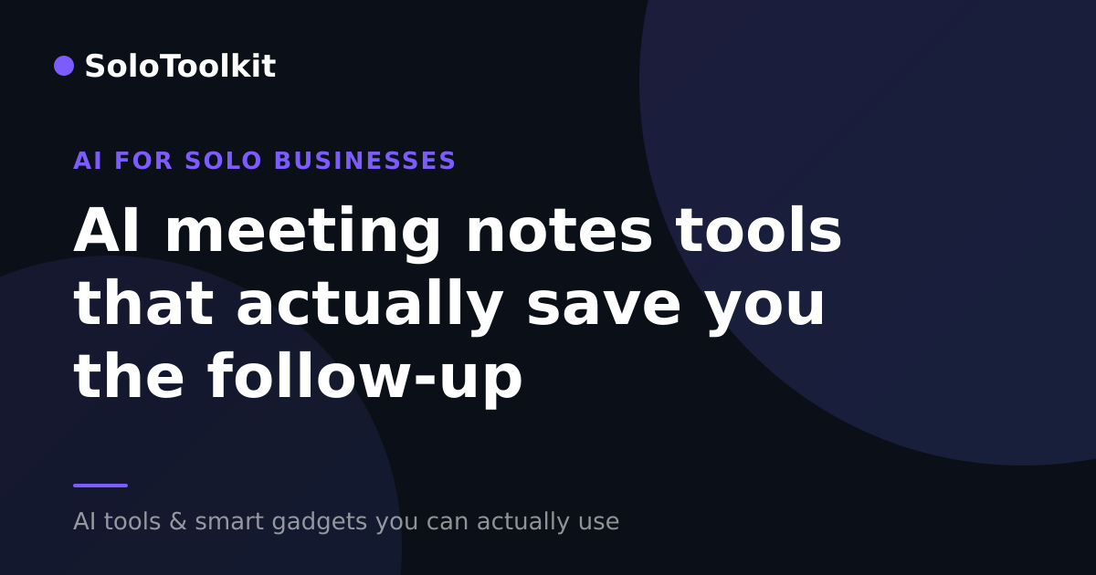 AI meeting notes tools that actually save you the follow-up — AI for solo businesses, SoloToolkit