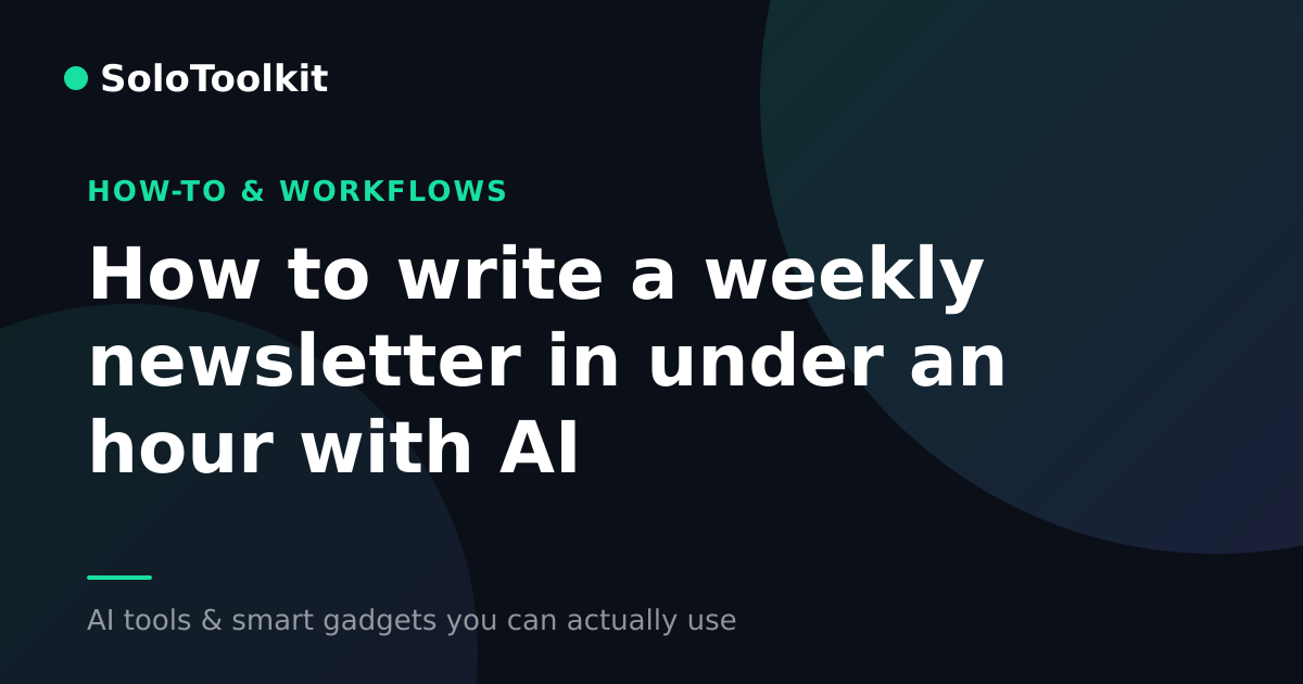 How to write a weekly newsletter in under an hour with AI — How-to & workflows, SoloToolkit