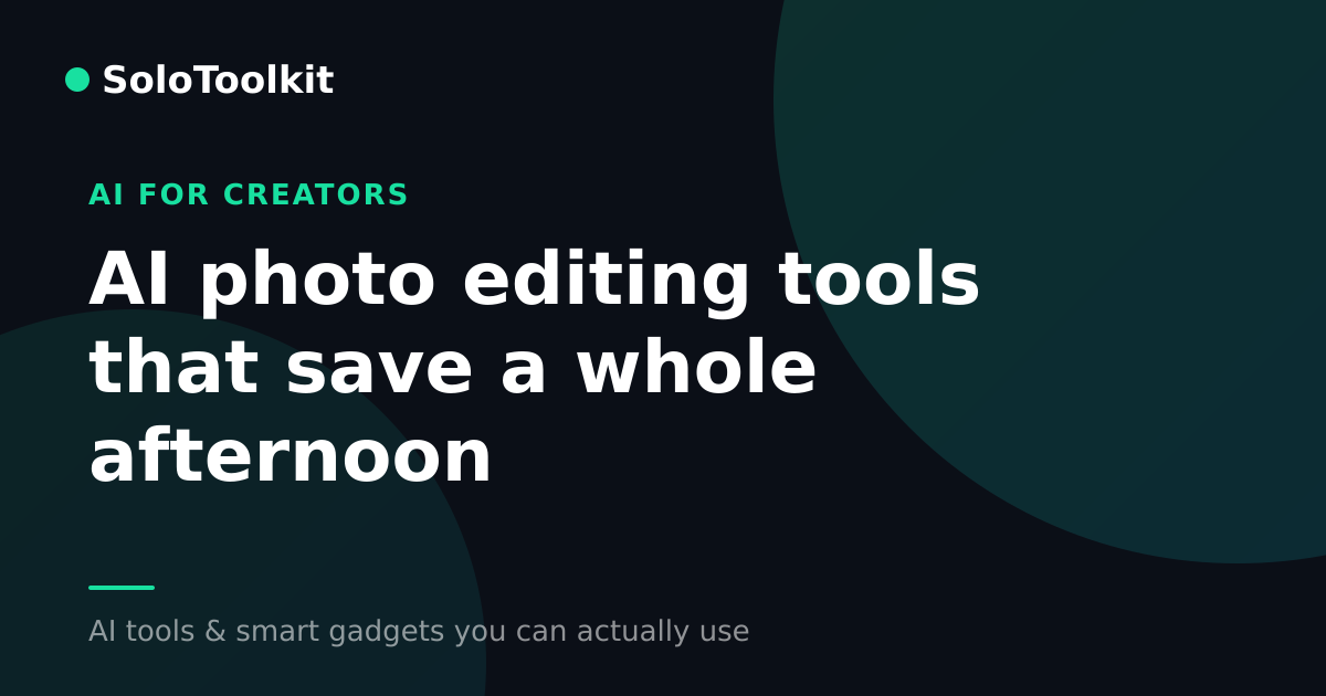 AI photo editing tools that save a whole afternoon — AI for creators, SoloToolkit
