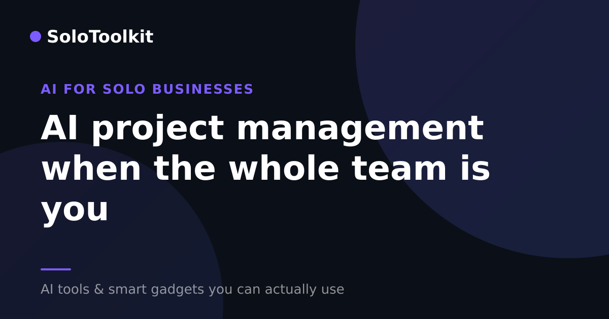 AI project management when the whole team is you — AI for solo businesses, SoloToolkit