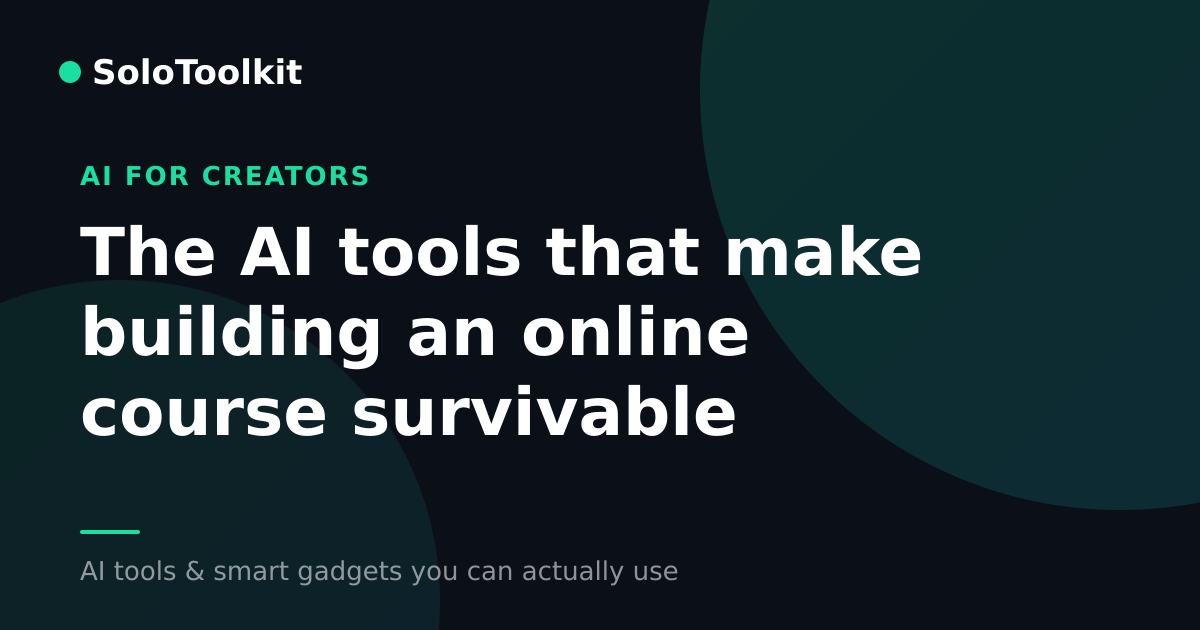 The AI tools that make building an online course survivable — AI for creators, SoloToolkit