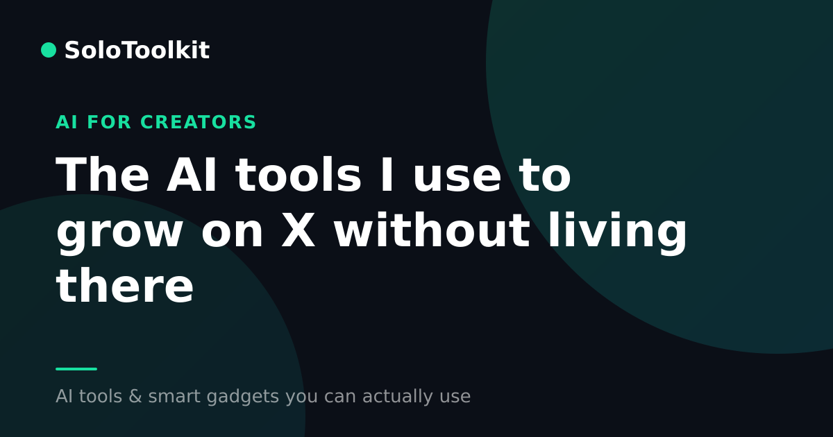 The AI tools I use to grow on X without living there — AI for creators, SoloToolkit
