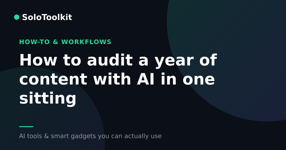 How to audit a year of content with AI in one sitting — How-to & workflows, SoloToolkit