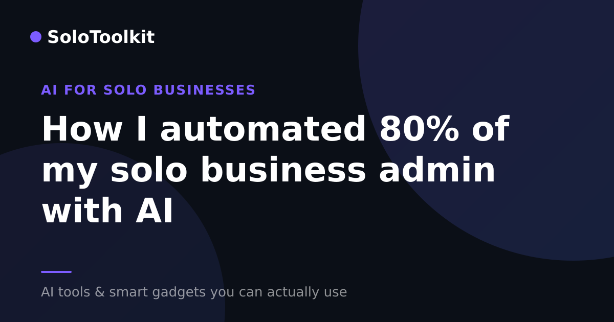 How I automated 80% of my solo business admin with AI — AI for solo businesses, SoloToolkit
