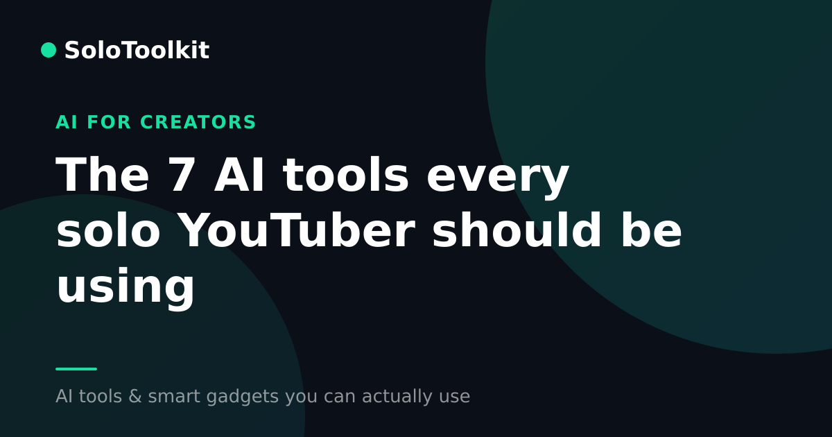 The 7 AI tools every solo YouTuber should be using — AI for creators, SoloToolkit