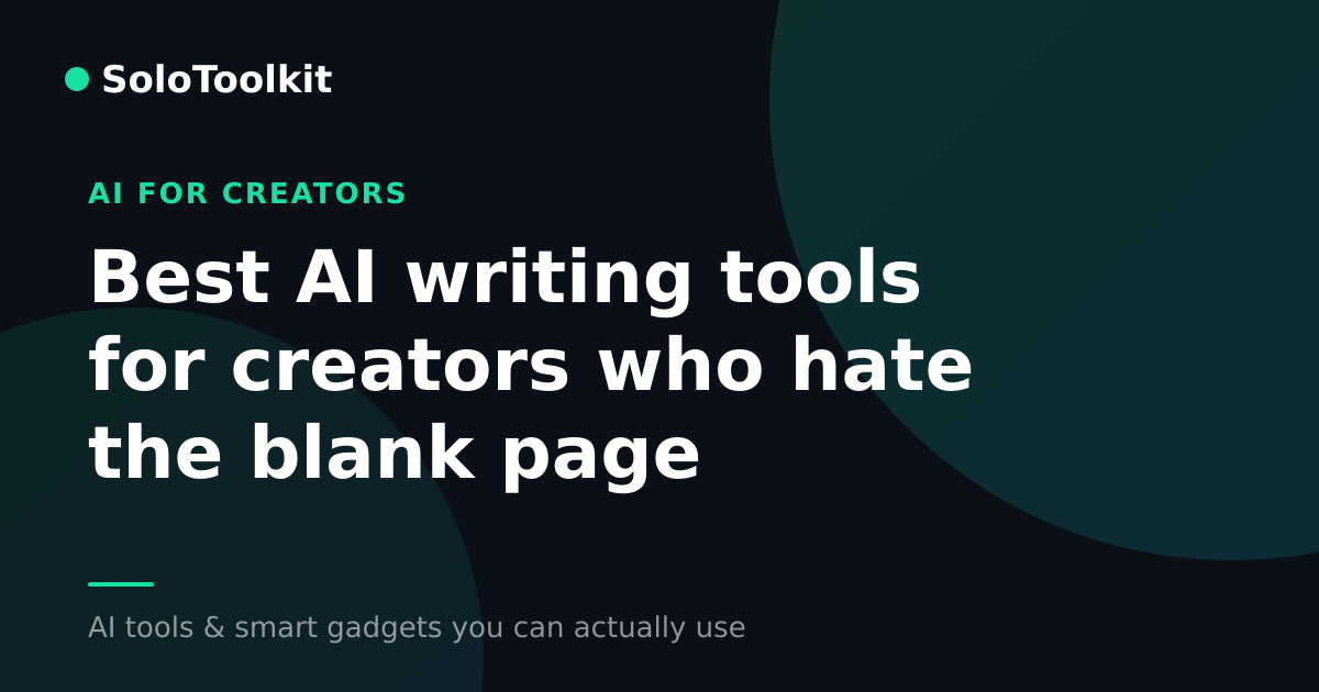 Best AI writing tools for creators who hate the blank page — AI for creators, SoloToolkit