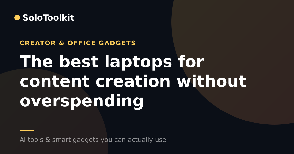The best laptops for content creation without overspending — Creator & office gadgets, SoloToolkit