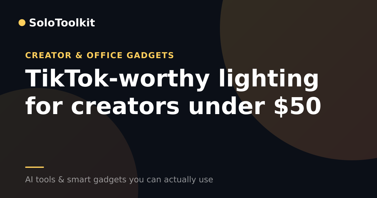 TikTok-worthy lighting for creators under $50 — Creator & office gadgets, SoloToolkit