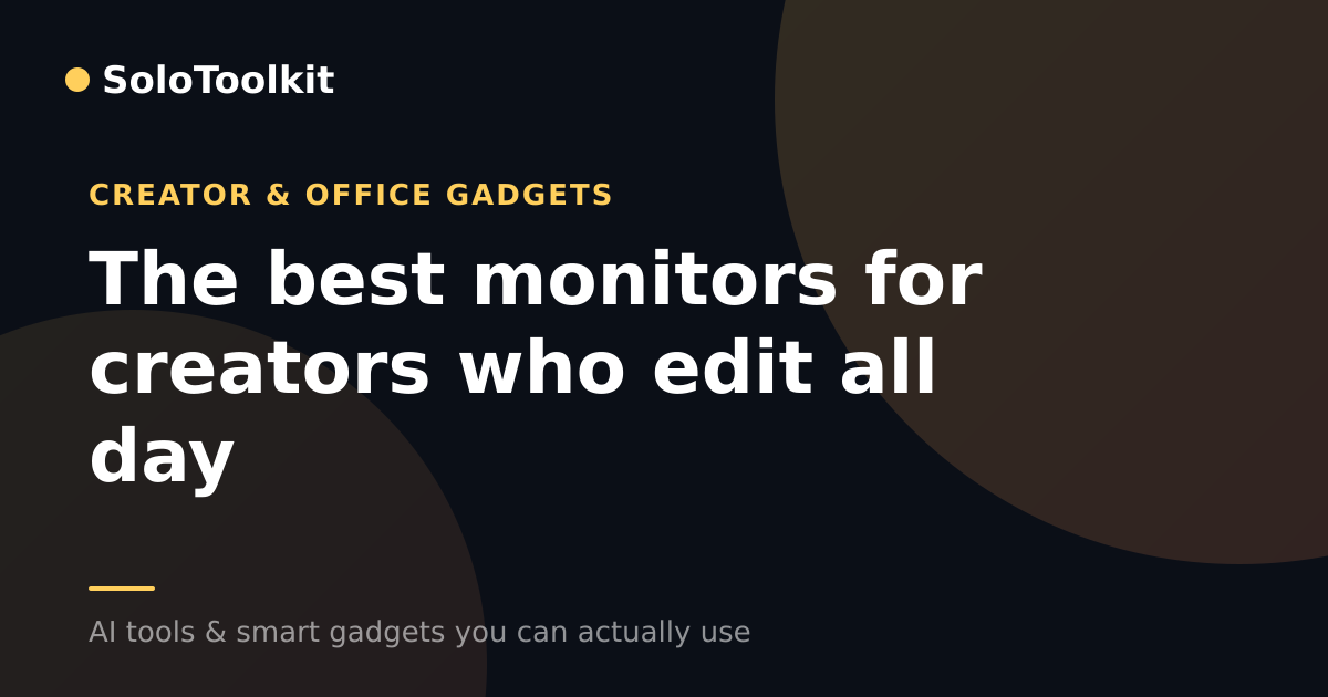 The best monitors for creators who edit all day — Creator & office gadgets, SoloToolkit