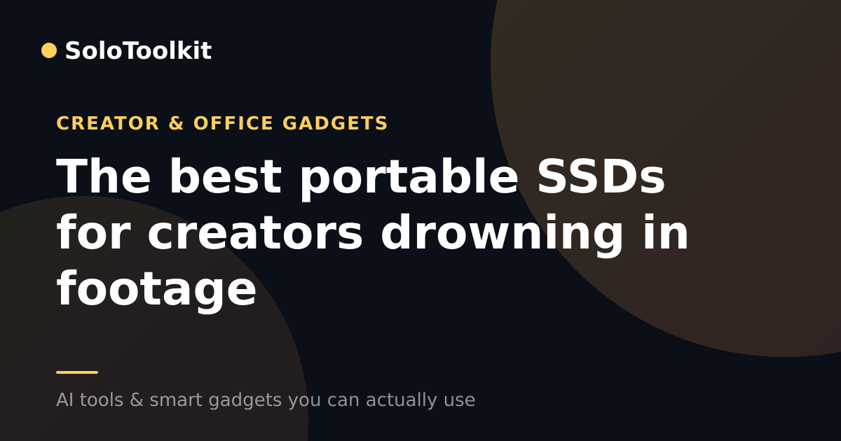 The best portable SSDs for creators drowning in footage — Creator & office gadgets, SoloToolkit