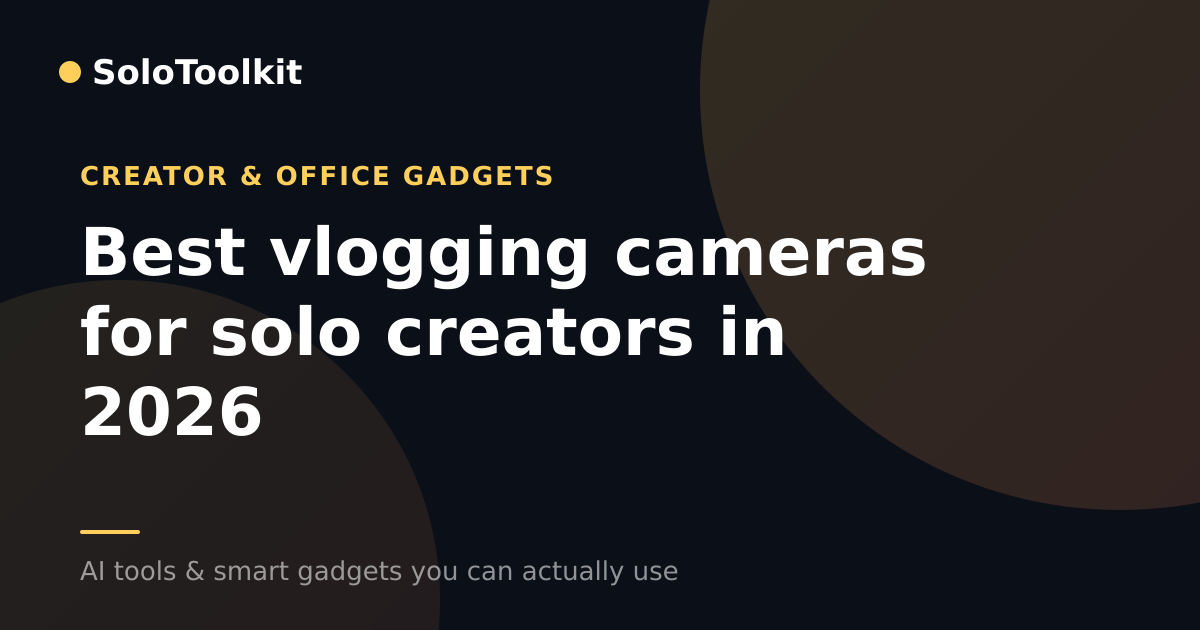 Best vlogging cameras for solo creators in 2026 — Creator & office gadgets, SoloToolkit