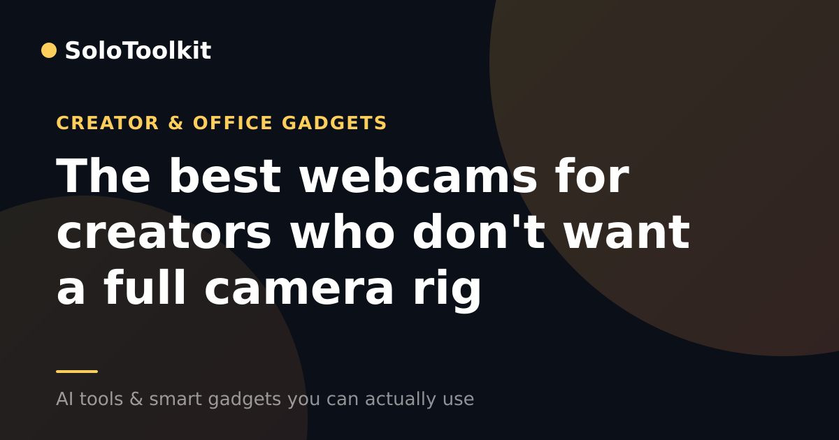The best webcams for creators who don't want a full camera rig — Creator & office gadgets, SoloToolkit