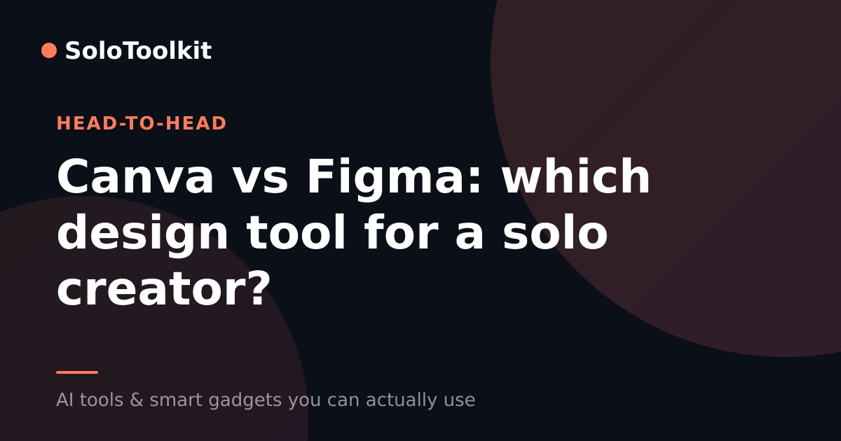 Canva vs Figma: which design tool for a solo creator? — X vs Y, SoloToolkit