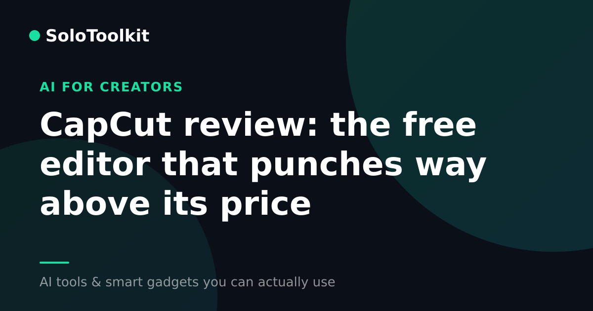 CapCut review: the free editor that punches way above its price — AI for creators, SoloToolkit