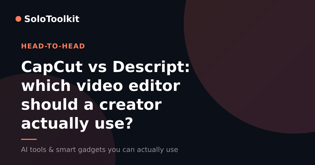 CapCut vs Descript: which video editor should a creator actually use? — X vs Y, SoloToolkit