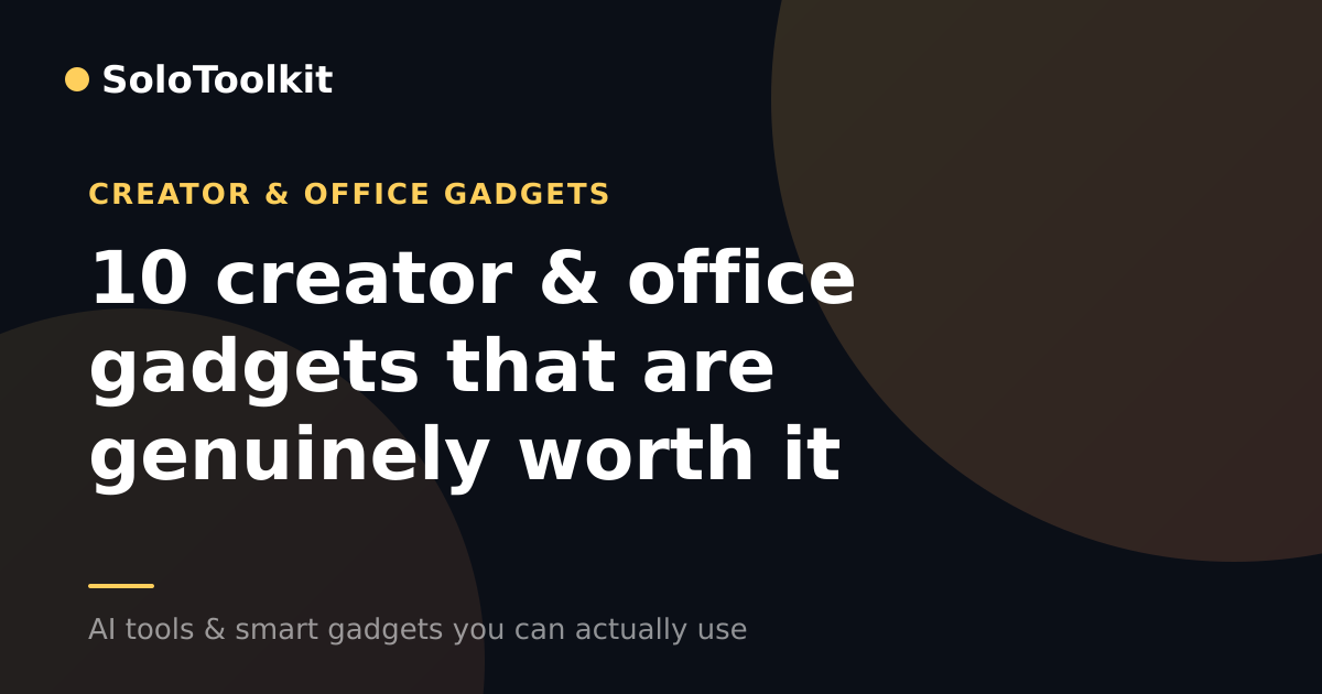 10 creator & office gadgets that are genuinely worth it — Creator & office gadgets, SoloToolkit