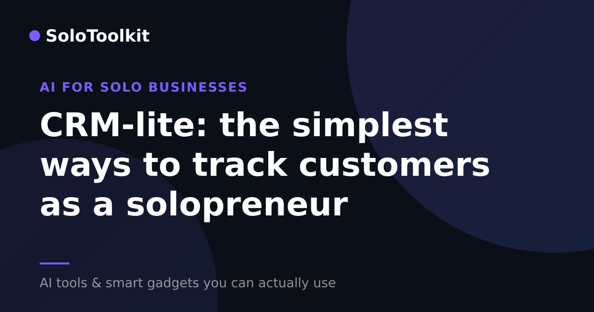 CRM-lite: the simplest ways to track customers as a solopreneur — AI for solo businesses, SoloToolkit