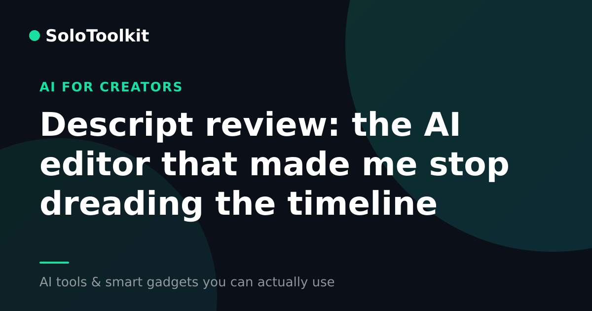 Descript review: the AI editor that made me stop dreading the timeline — AI for creators, SoloToolkit
