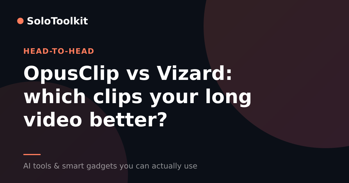 OpusClip vs Vizard: which clips your long video better? — X vs Y, SoloToolkit