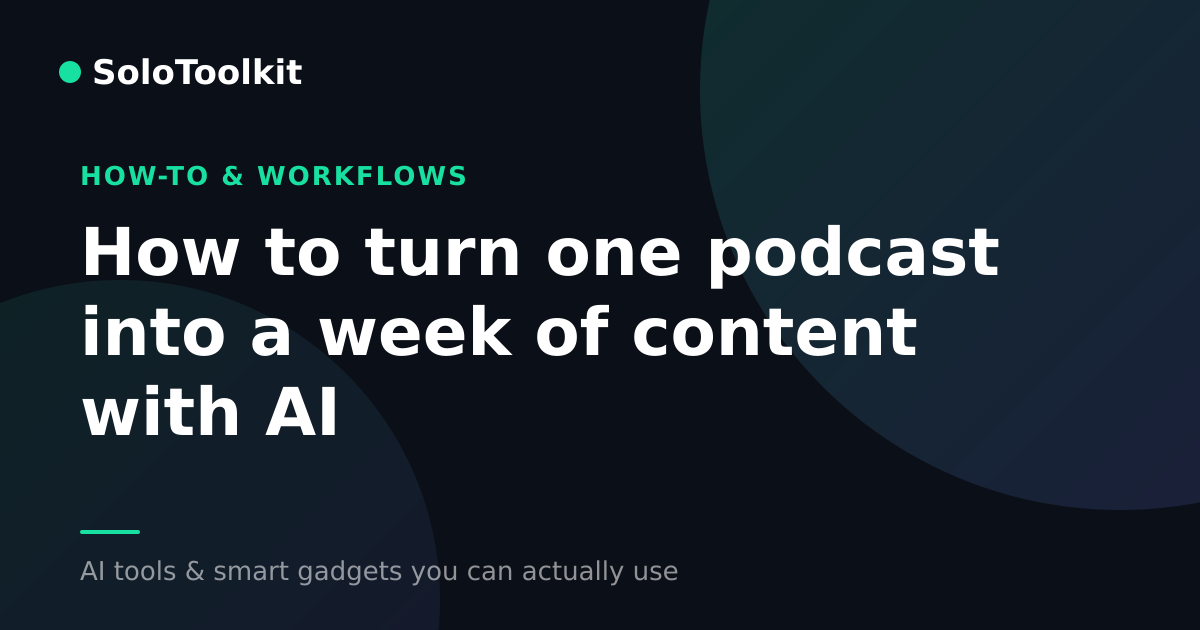 How to turn one podcast into a week of content with AI — How-to & workflows, SoloToolkit