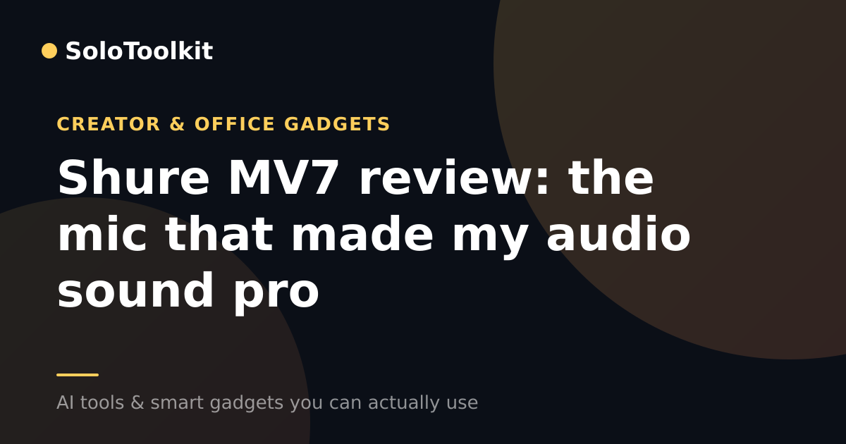 Shure MV7 review: the mic that made my audio sound pro — Creator & office gadgets, SoloToolkit