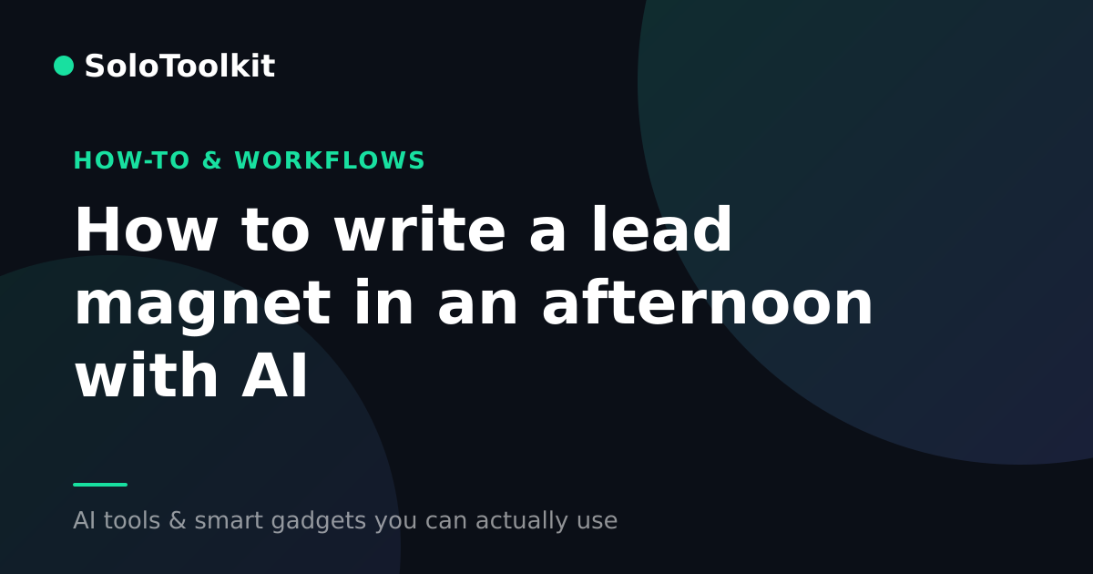 How to write a lead magnet in an afternoon with AI — How-to & workflows, SoloToolkit
