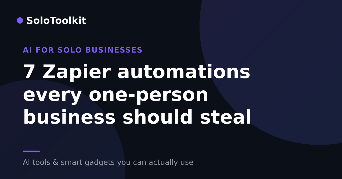 7 Zapier automations every one-person business should steal — AI for solo businesses, SoloToolkit